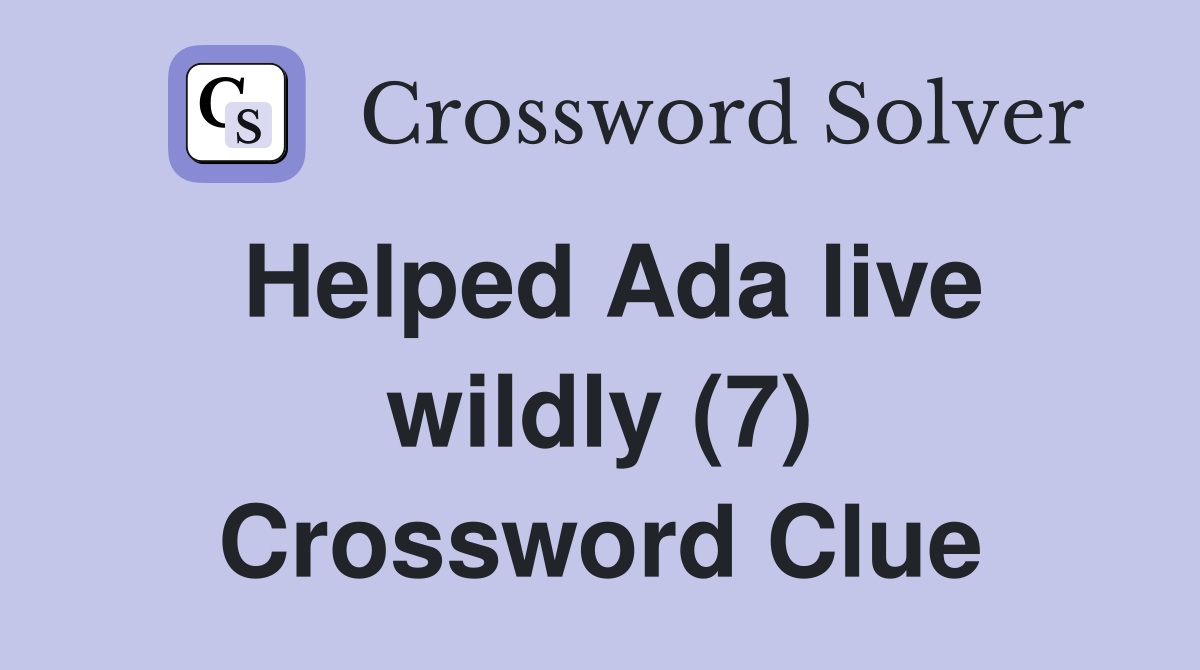 Helped Ada live wildly (7) Crossword Clue
