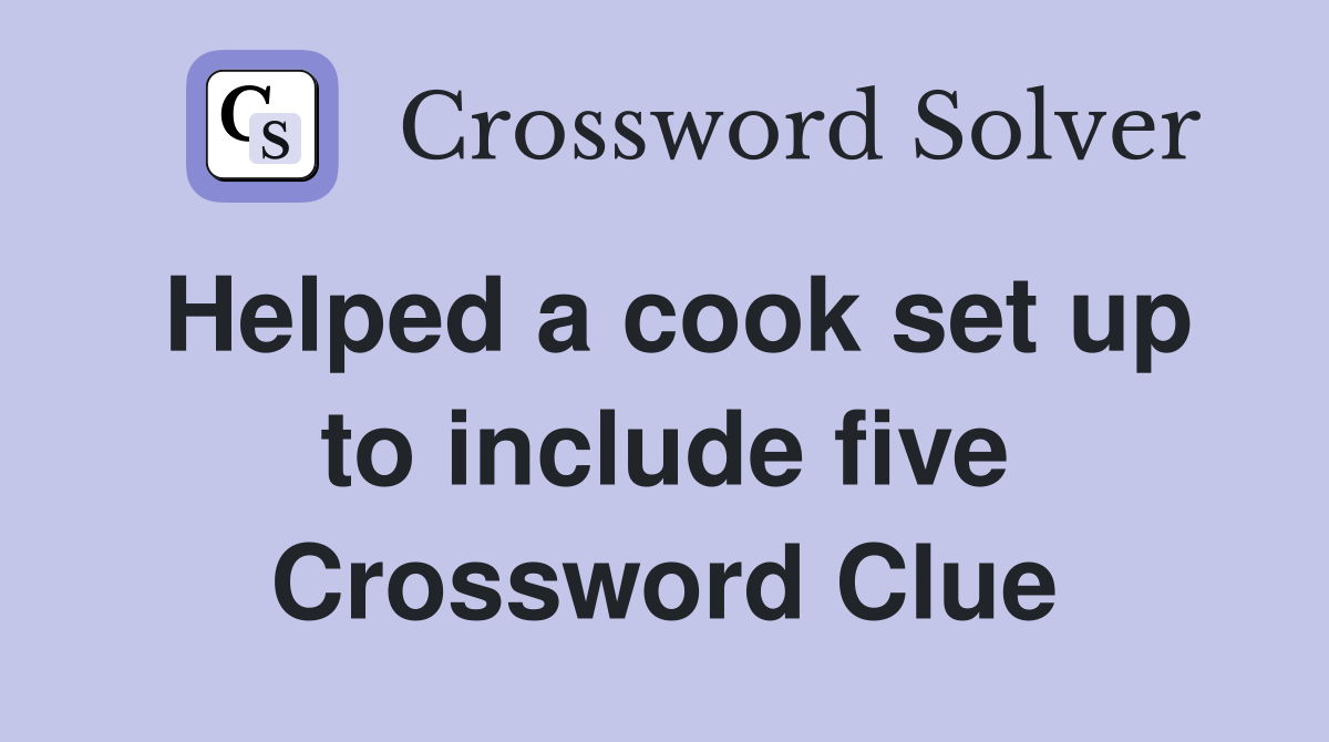Helped a cook set up to include five Crossword Clue