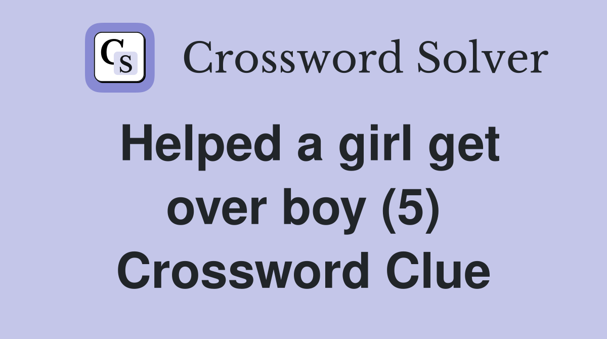 Helped a girl get over boy (5) Crossword Clue