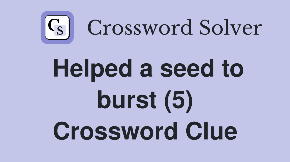Helped a seed to burst (5) Crossword Clue