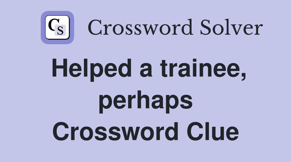 Helped a trainee, perhaps Crossword Clue