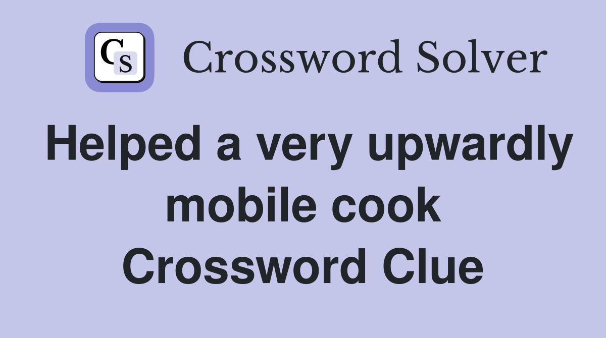Helped a very upwardly mobile cook Crossword Clue