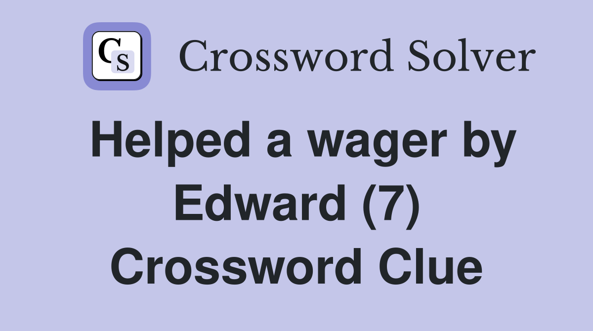 Helped a wager by Edward (7) Crossword Clue