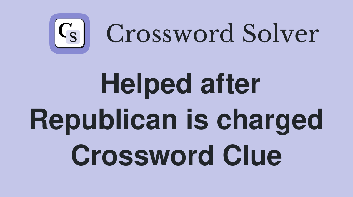 Helped after Republican is charged Crossword Clue