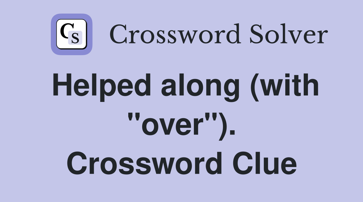 Helped along (with "over"). Crossword Clue