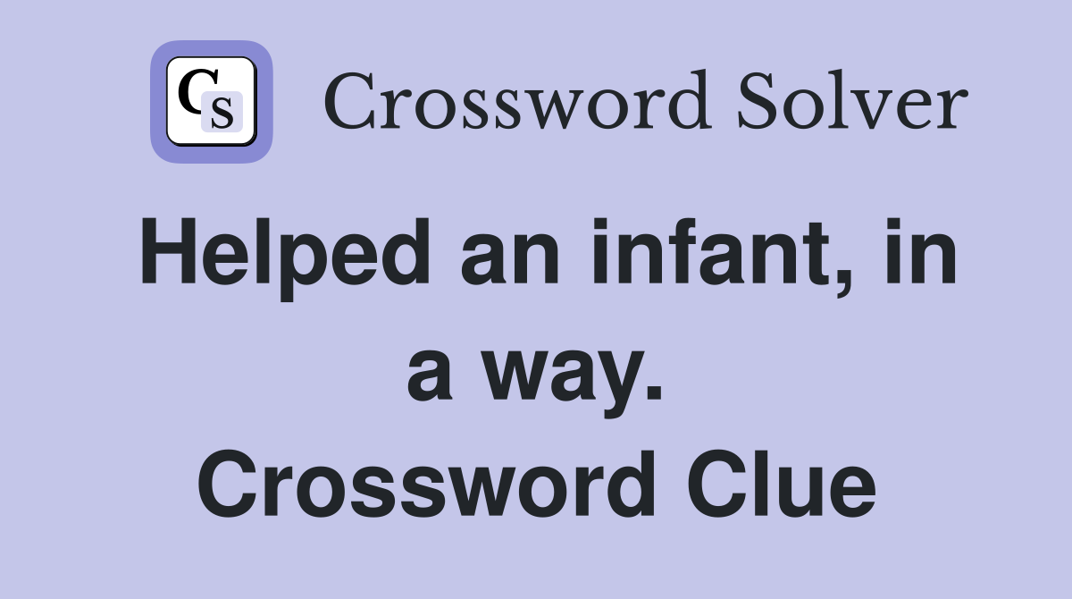 Helped an infant, in a way. Crossword Clue