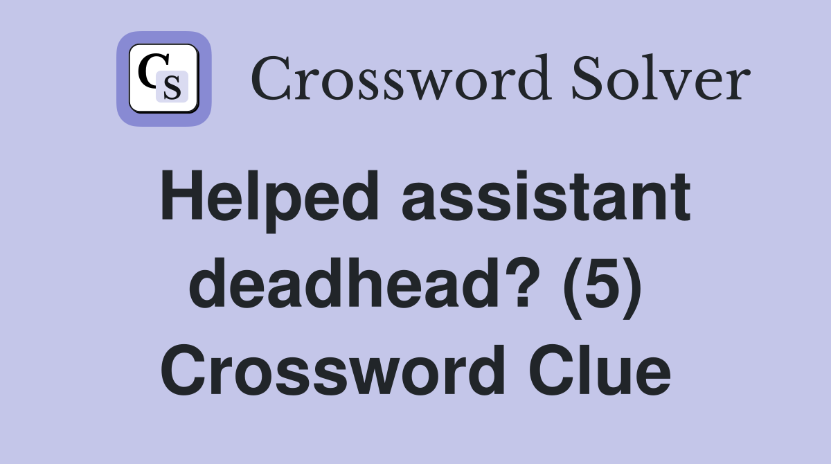 Helped assistant deadhead? (5) Crossword Clue