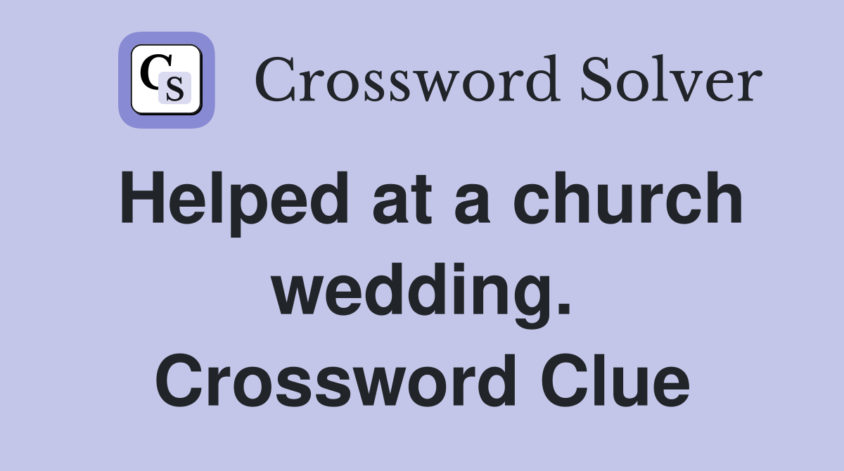 Helped at a church wedding. Crossword Clue