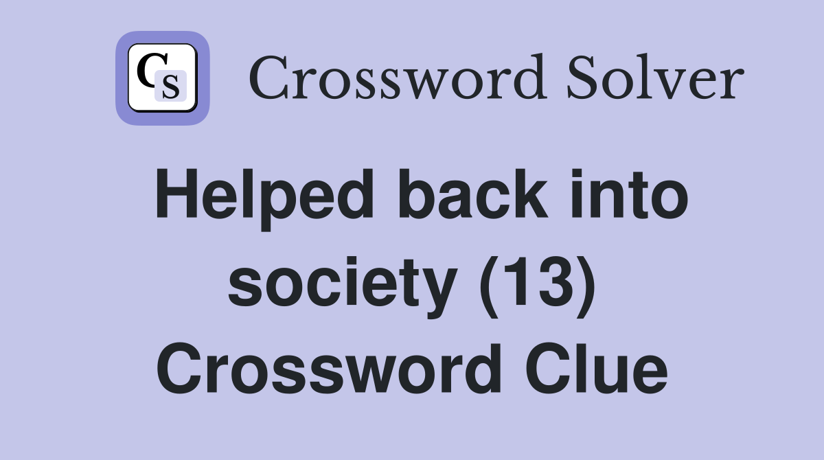 Helped back into society (13) Crossword Clue