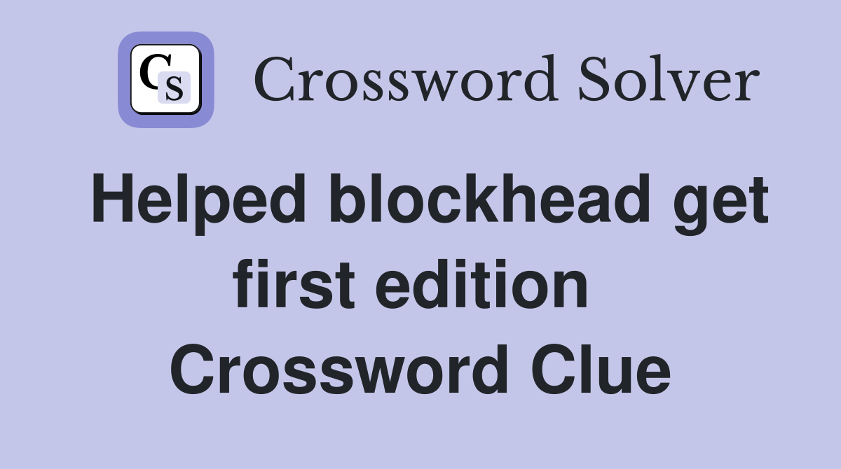 Helped blockhead get first edition  Crossword Clue