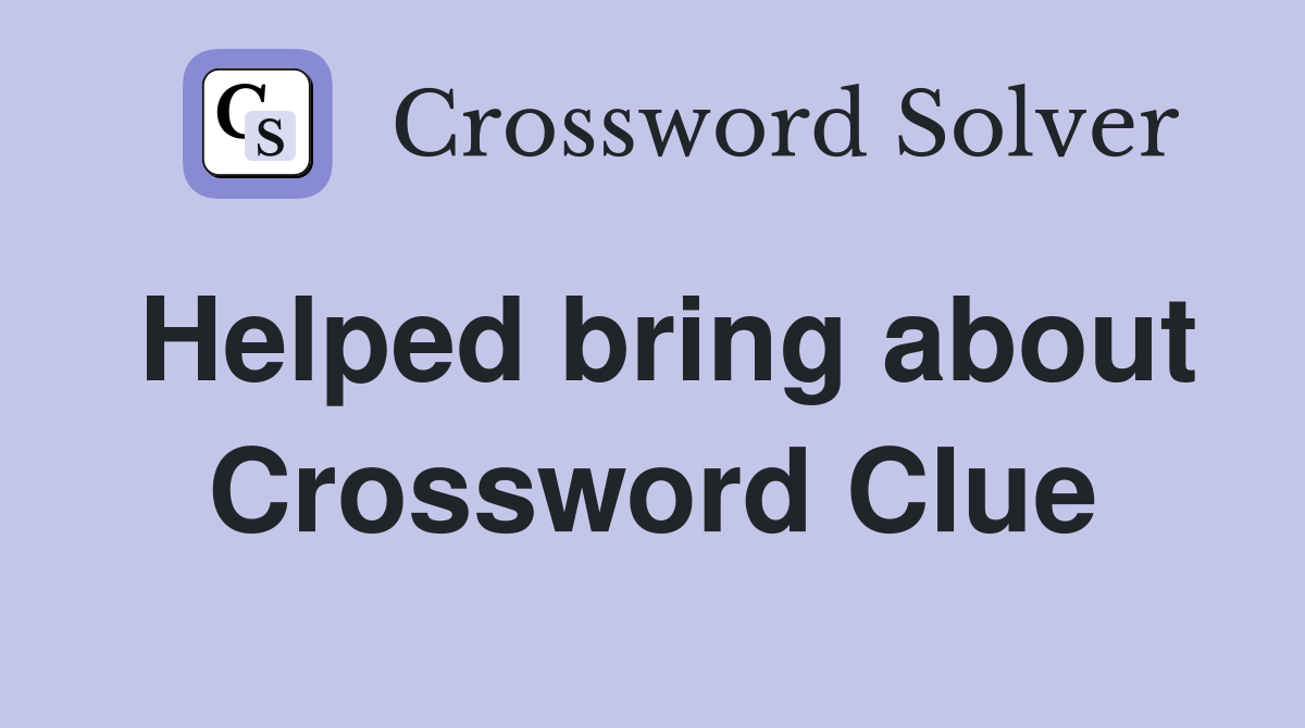 Helped bring about Crossword Clue