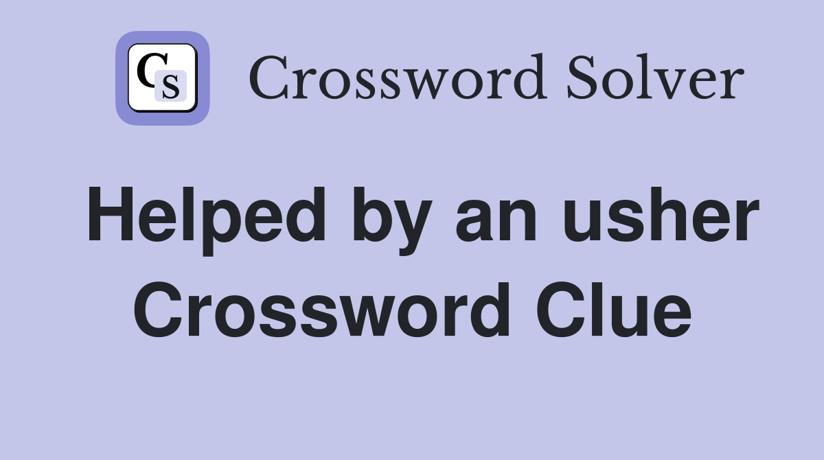 Helped by an usher Crossword Clue