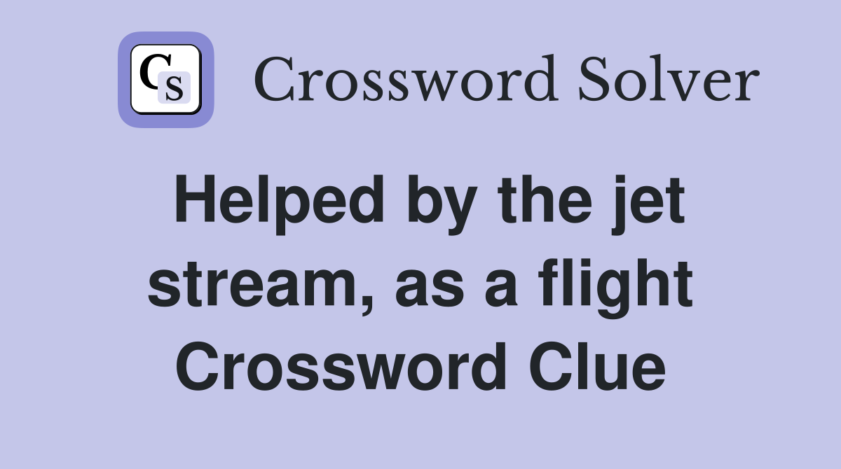 Helped by the jet stream, as a flight Crossword Clue