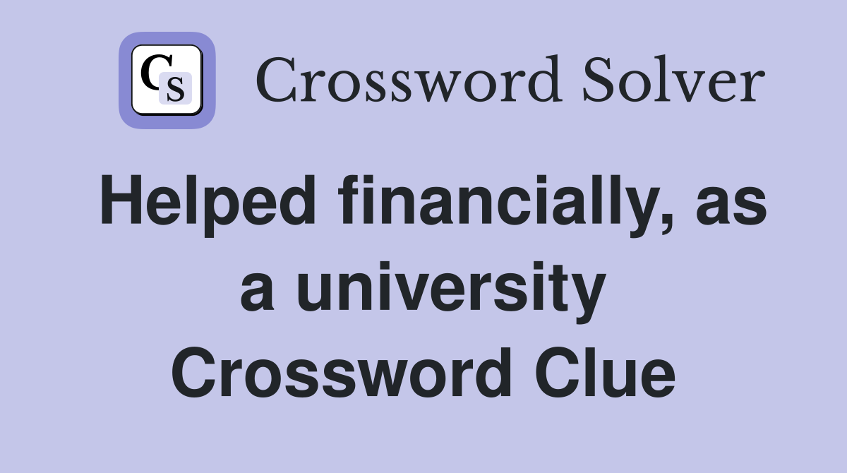 Helped financially, as a university Crossword Clue