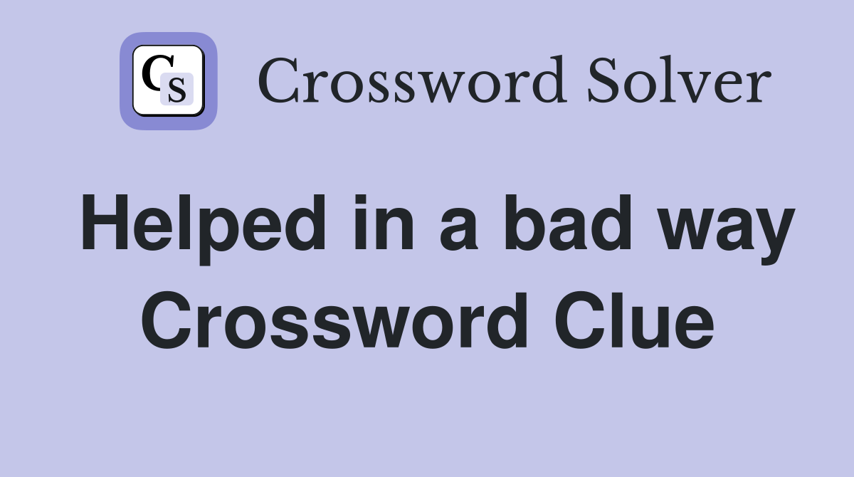 Helped in a bad way Crossword Clue