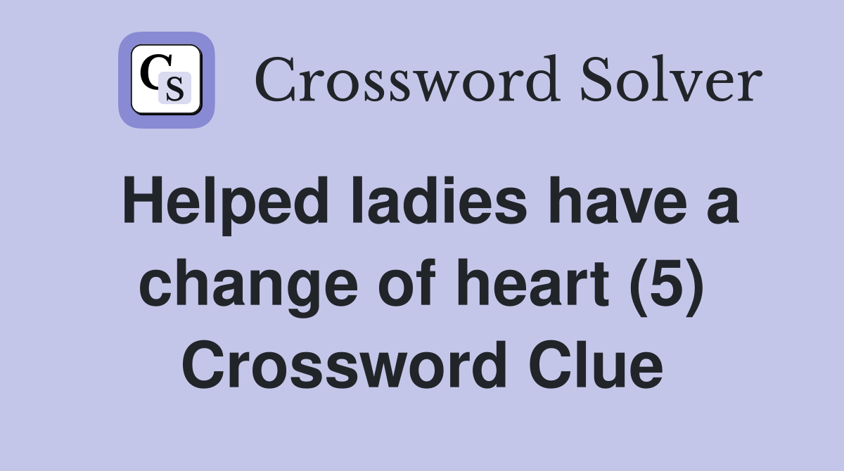 Helped ladies have a change of heart (5) Crossword Clue