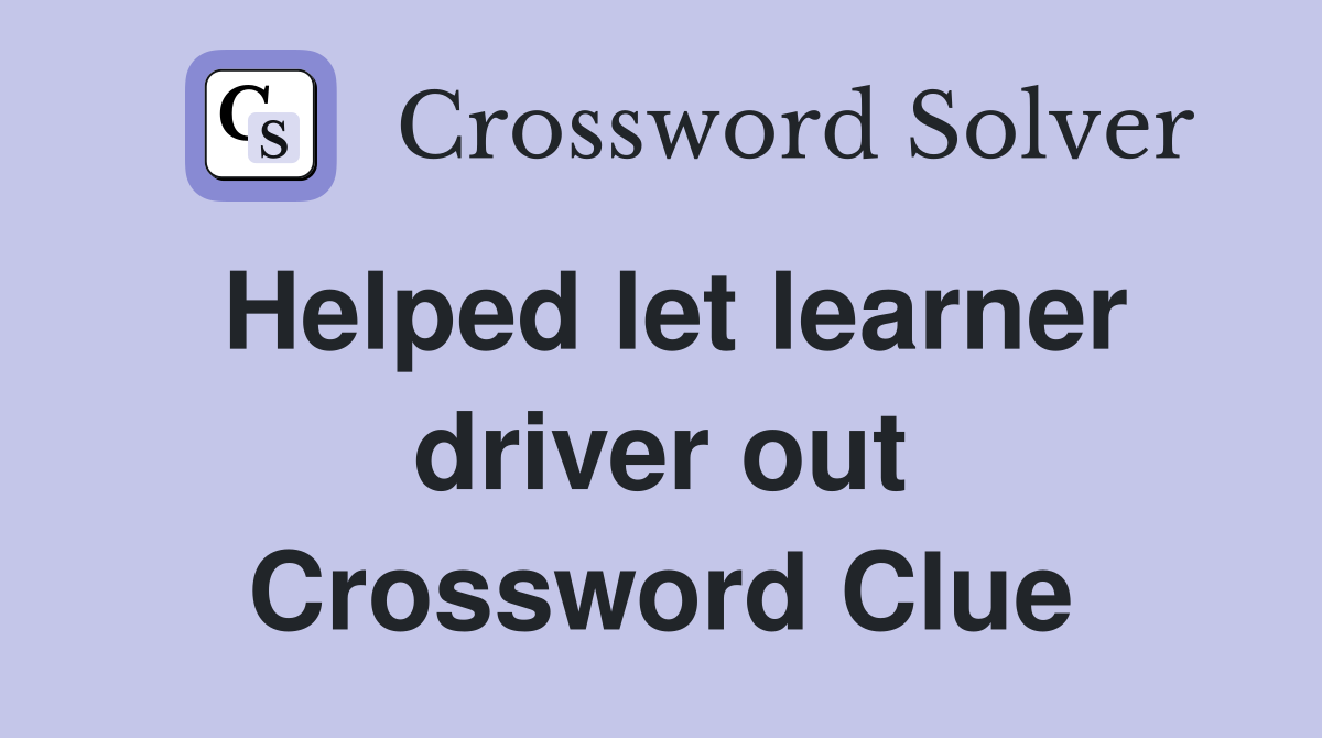 Helped let learner driver out Crossword Clue