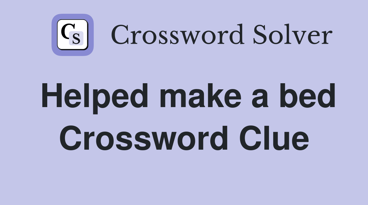 Helped make a bed Crossword Clue