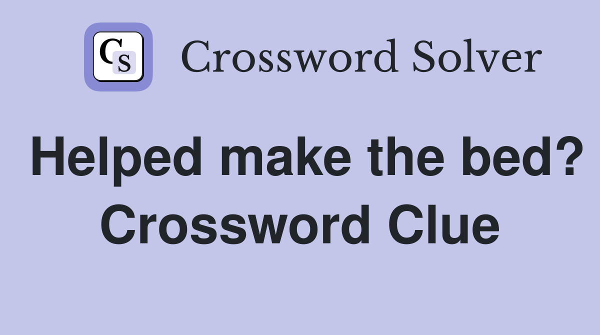 Helped make the bed? Crossword Clue
