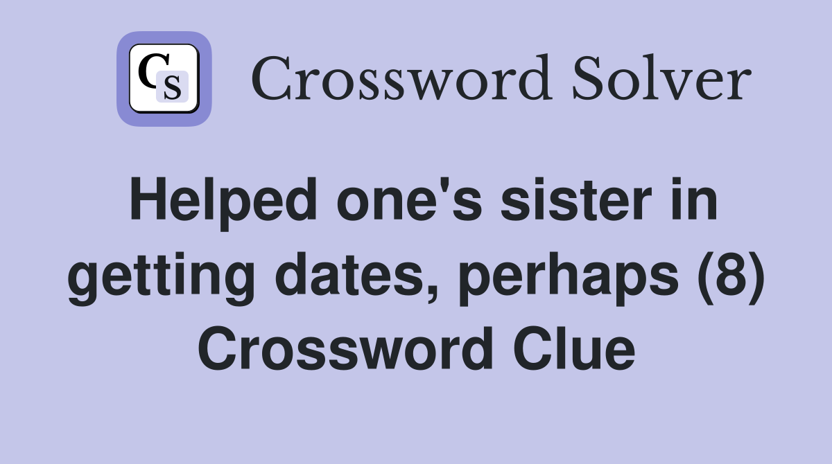 Helped one's sister in getting dates, perhaps (8) Crossword Clue