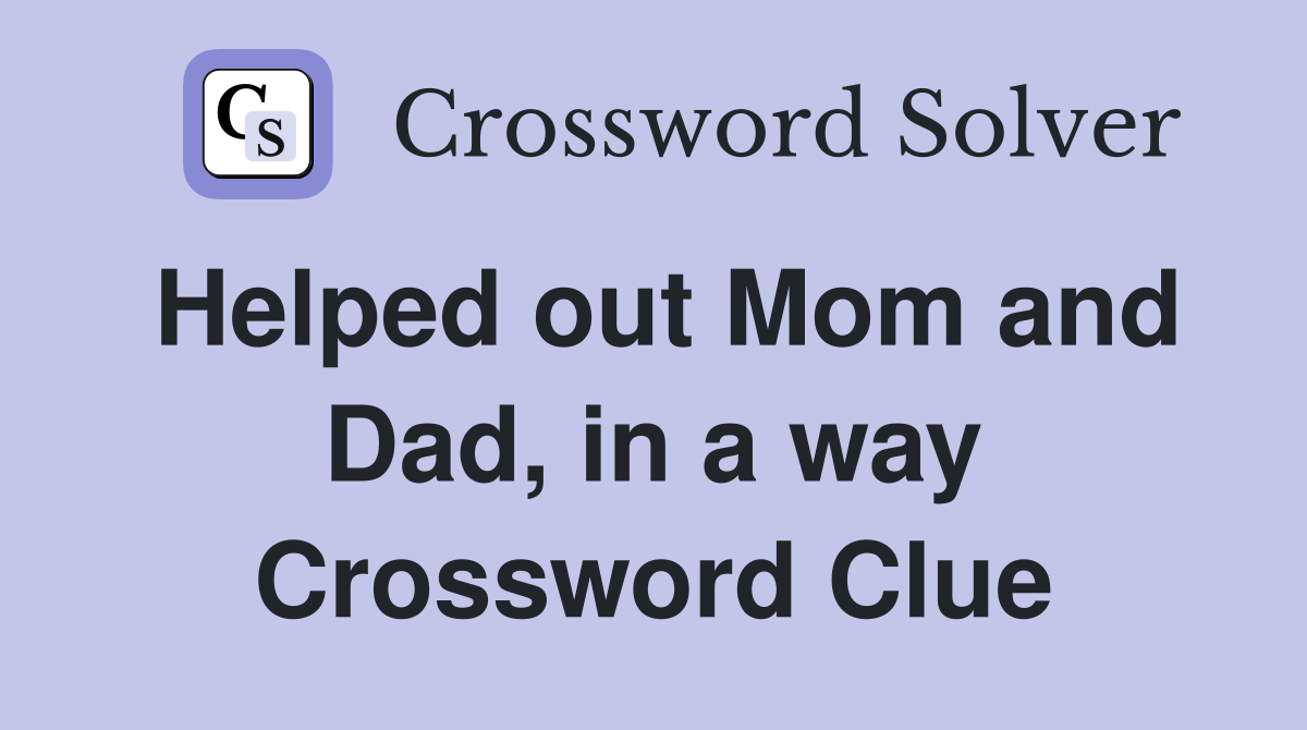Helped out Mom and Dad, in a way Crossword Clue