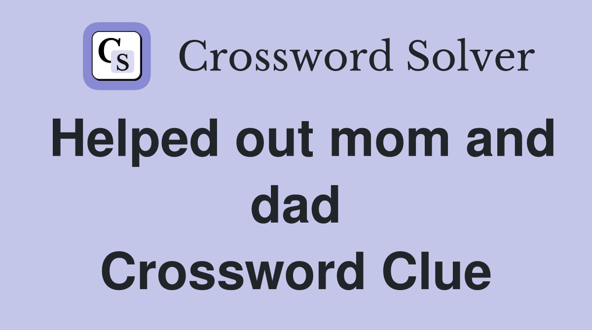 Helped out mom and dad Crossword Clue