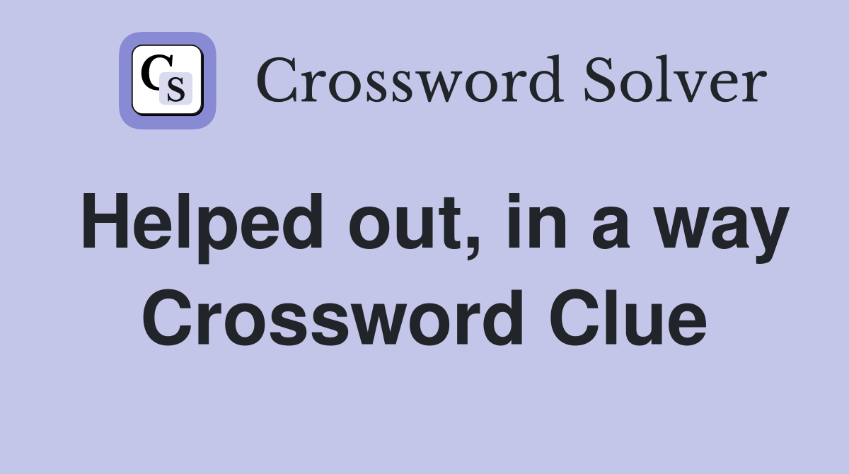 Helped out, in a way Crossword Clue