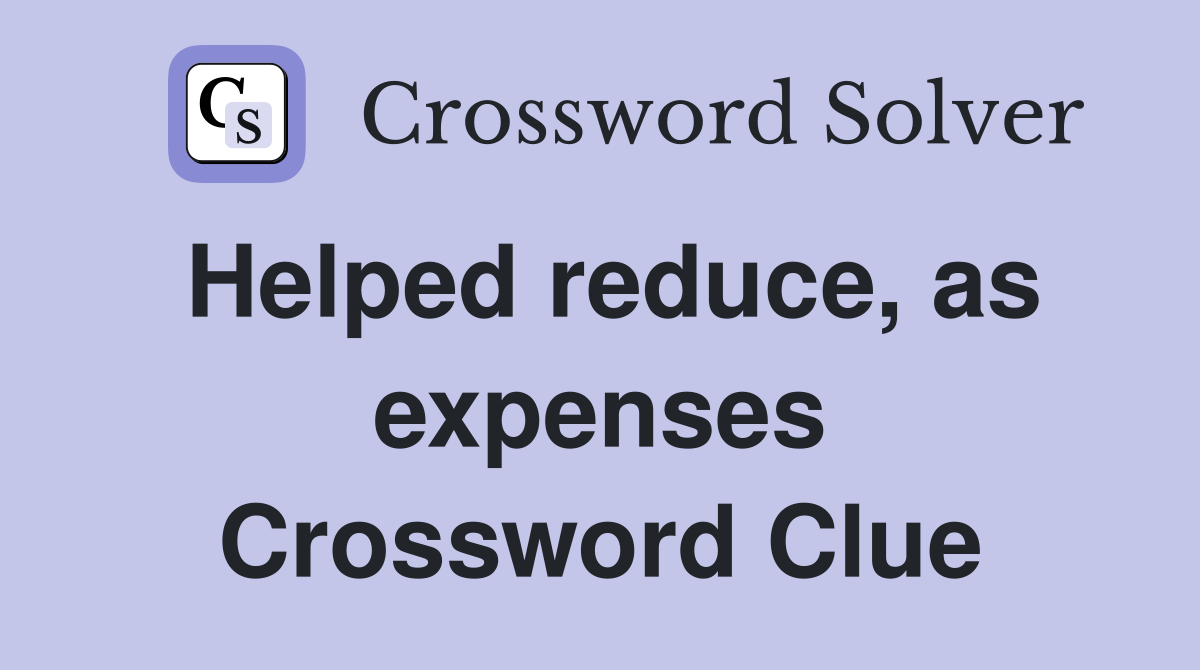 Helped reduce, as expenses Crossword Clue