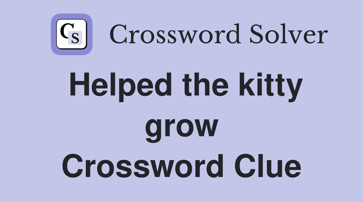 Helped the kitty grow Crossword Clue
