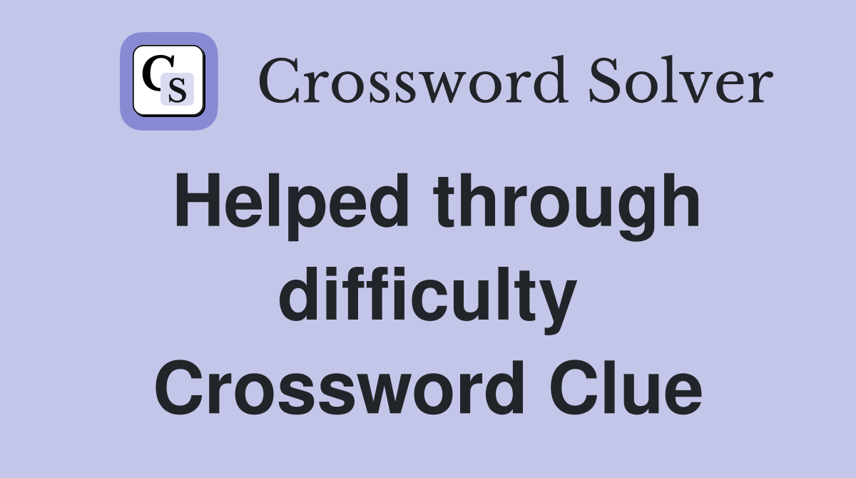 Helped through difficulty Crossword Clue