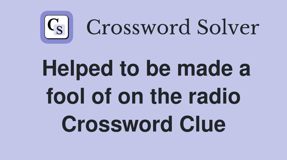 Helped to be made a fool of on the radio Crossword Clue