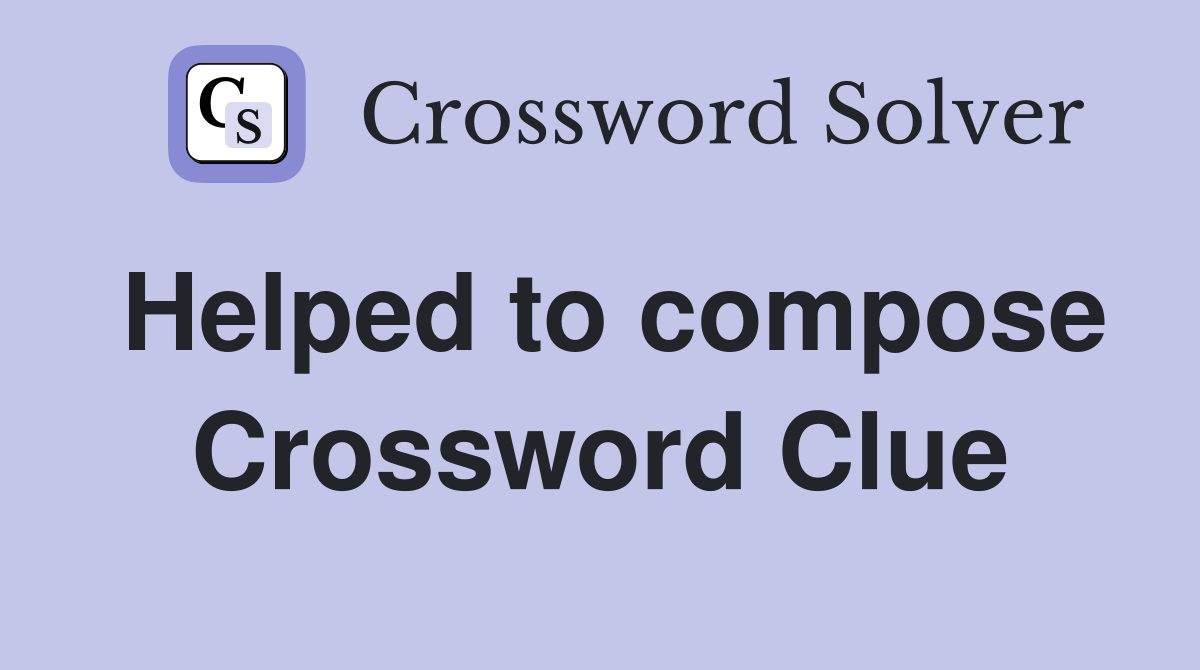Helped to compose Crossword Clue