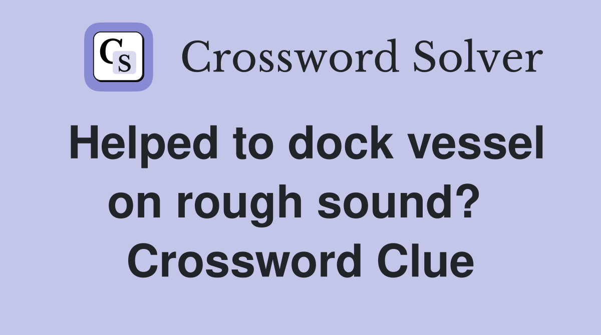Helped to dock vessel on rough sound?  Crossword Clue