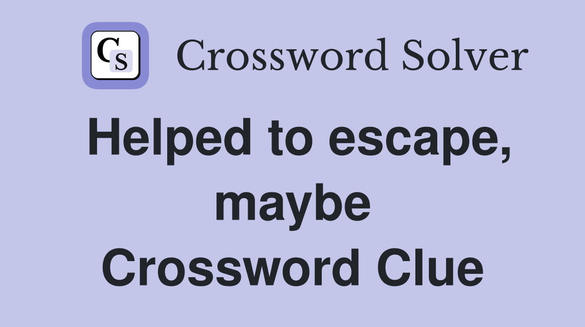 Helped to escape, maybe Crossword Clue