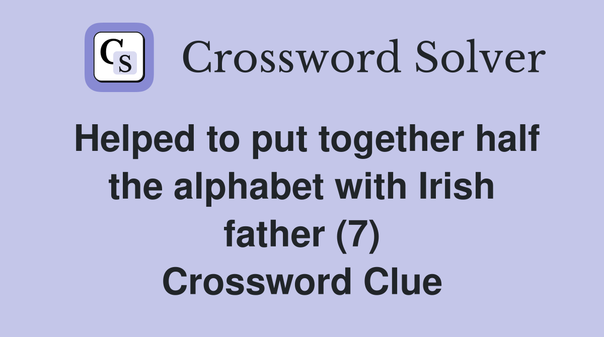 Helped to put together half the alphabet with Irish father (7) Crossword Clue