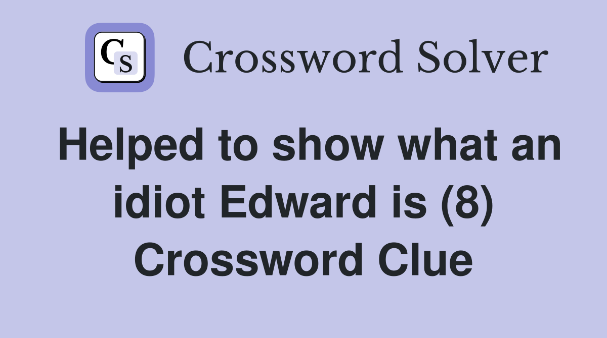 Helped to show what an idiot Edward is (8) Crossword Clue