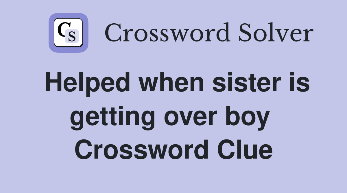 Helped when sister is getting over boy  Crossword Clue
