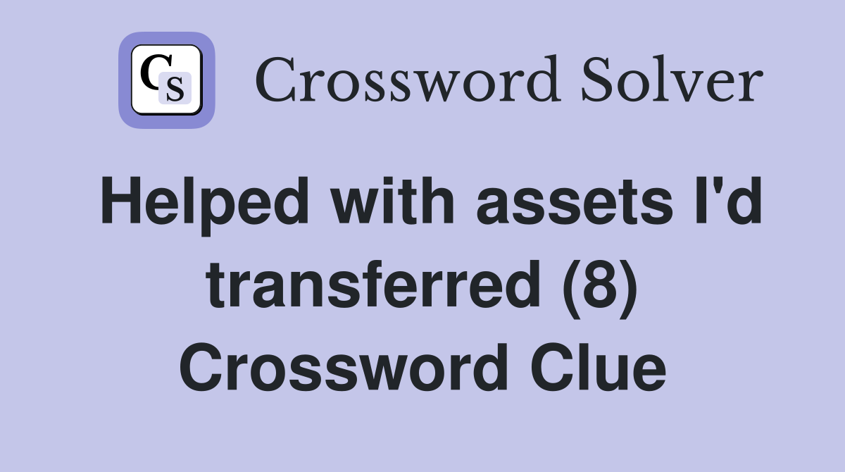 Helped with assets I'd transferred (8) Crossword Clue