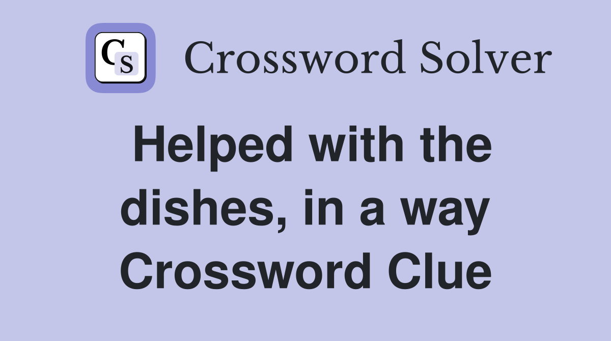 Helped with the dishes, in a way Crossword Clue
