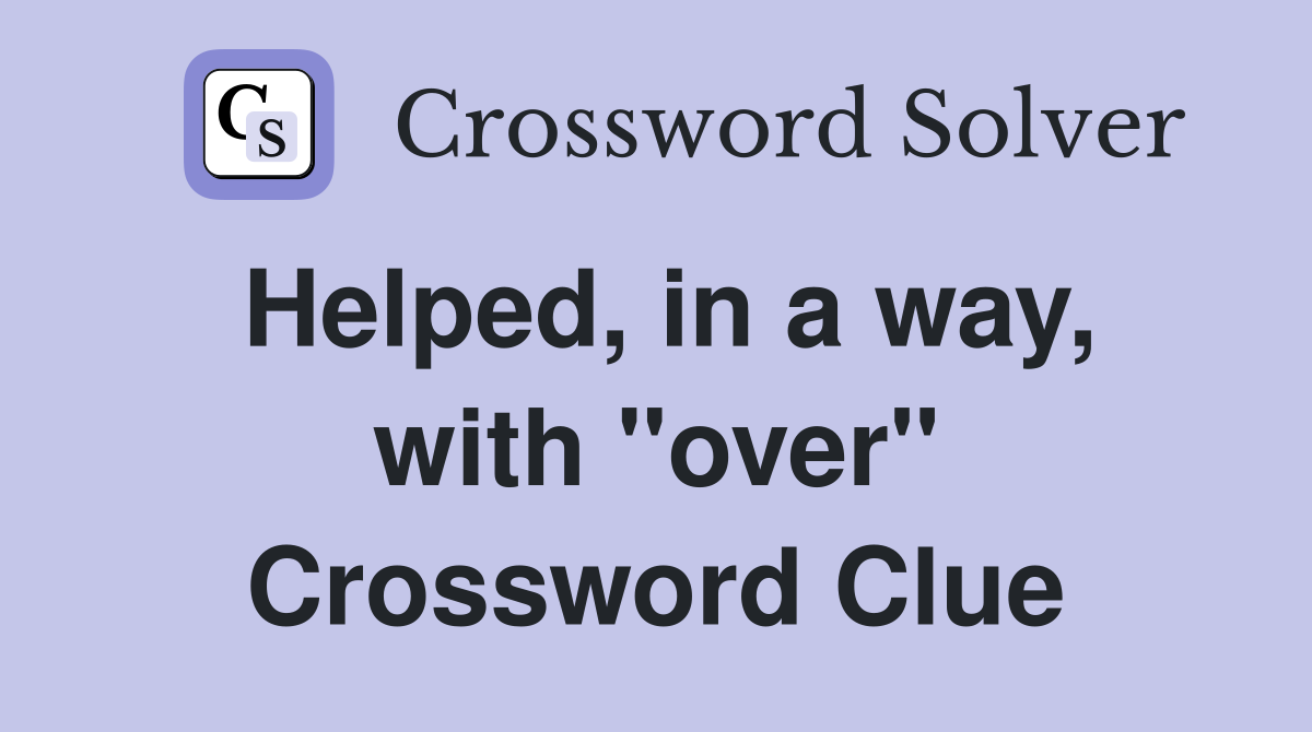 Helped, in a way, with "over" Crossword Clue