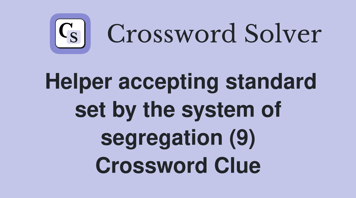 Helper accepting standard set by the system of segregation (9) Crossword Clue