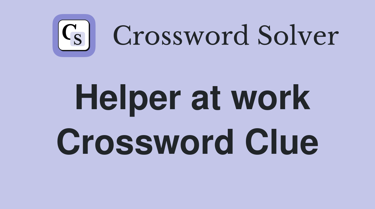 Helper at work Crossword Clue