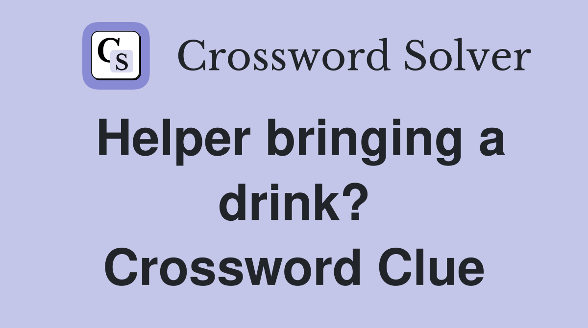 Helper bringing a drink? Crossword Clue