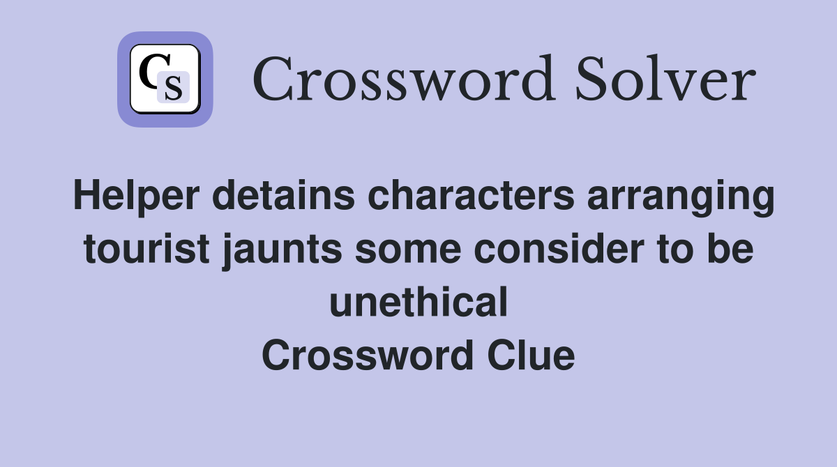 Helper detains characters arranging tourist jaunts some consider to be unethical Crossword Clue