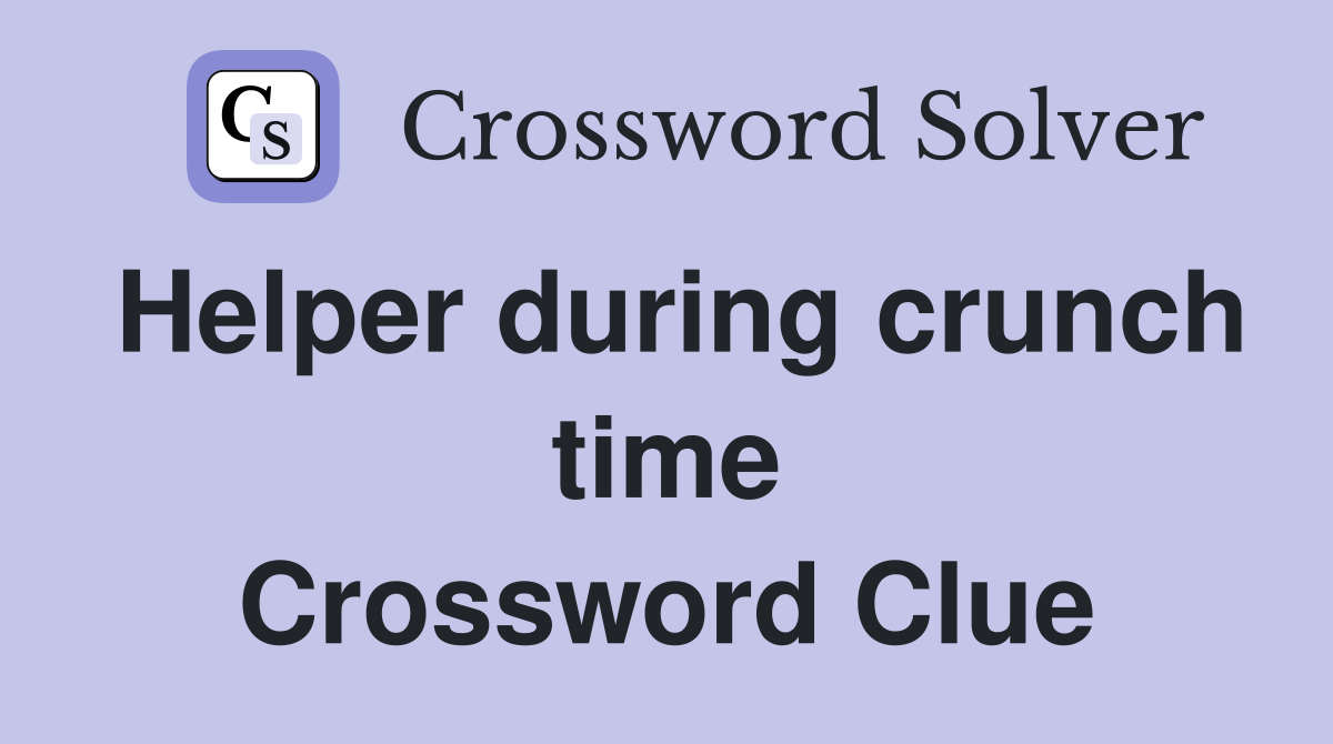 Helper during crunch time Crossword Clue
