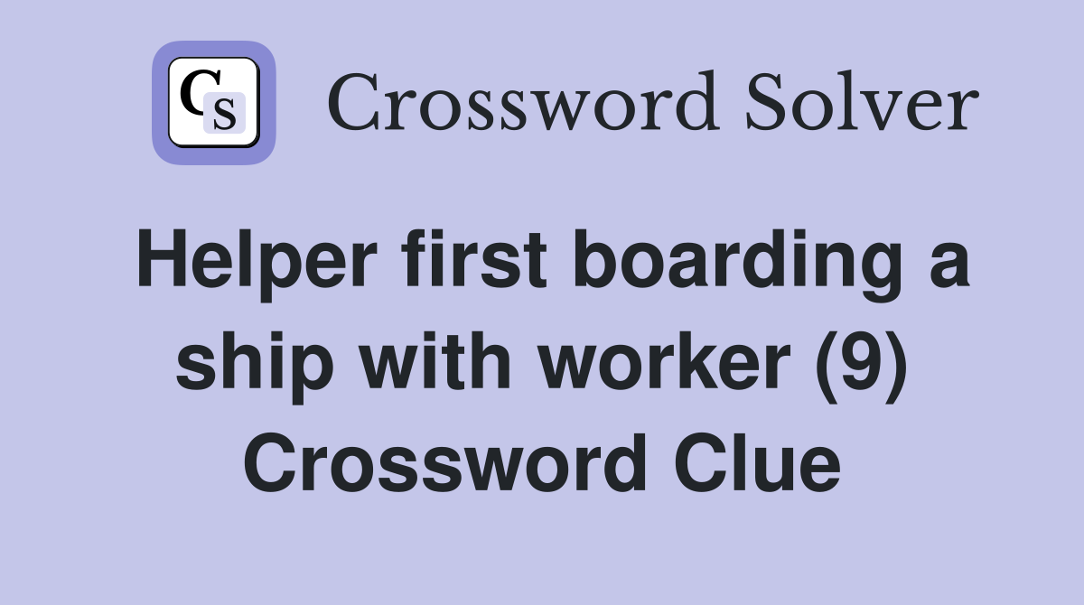 Helper first boarding a ship with worker (9) Crossword Clue
