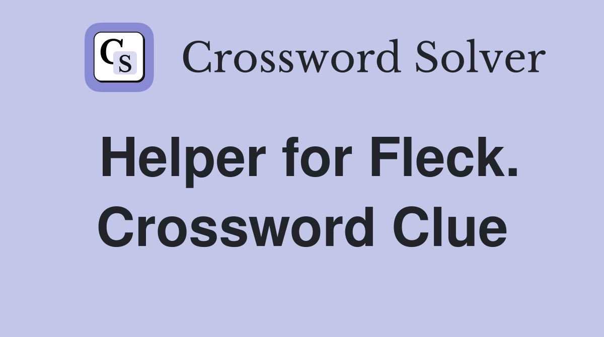 Helper for Fleck. Crossword Clue
