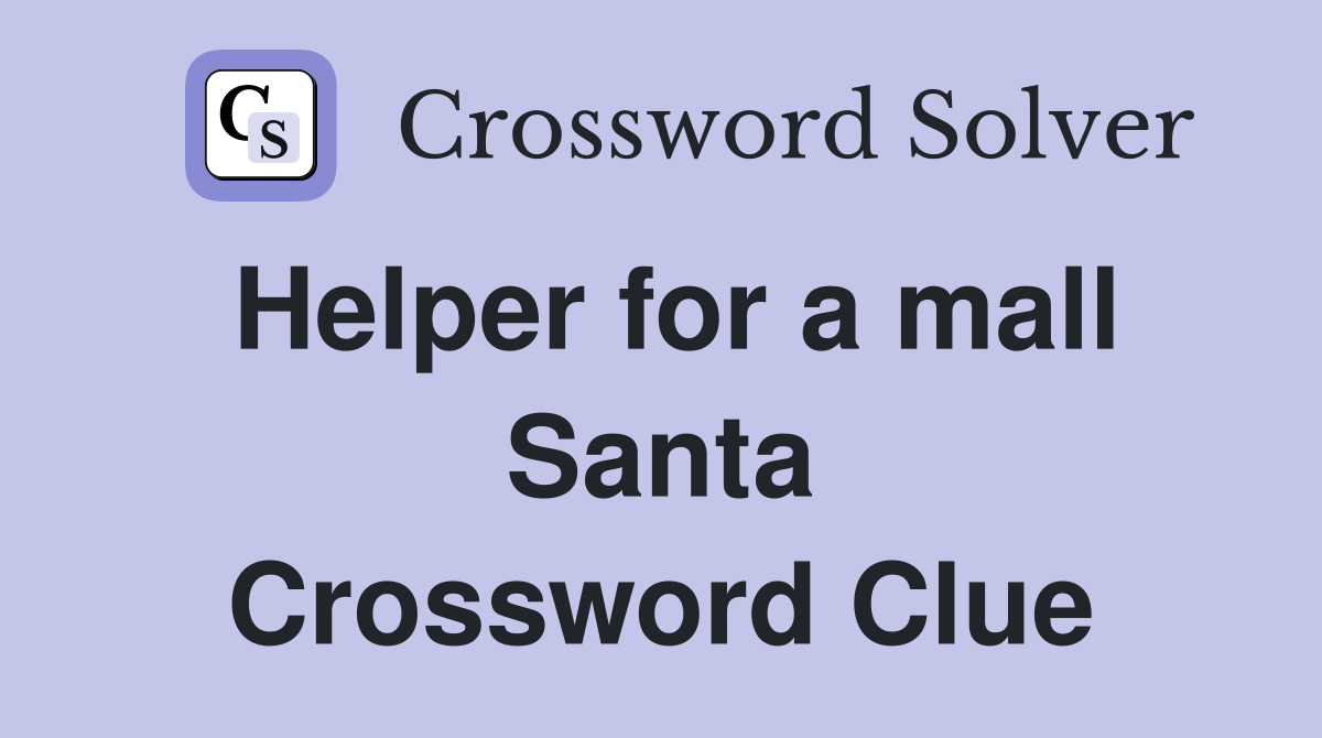 Helper for a mall Santa Crossword Clue