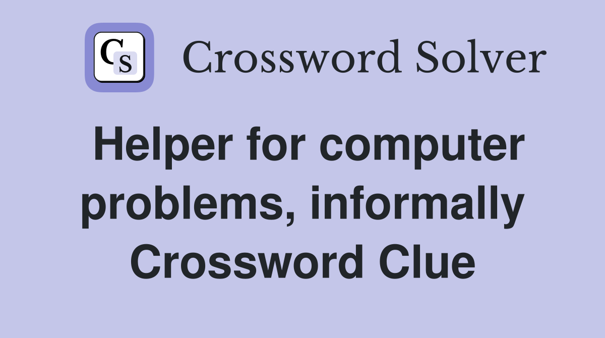 Helper for computer problems, informally Crossword Clue