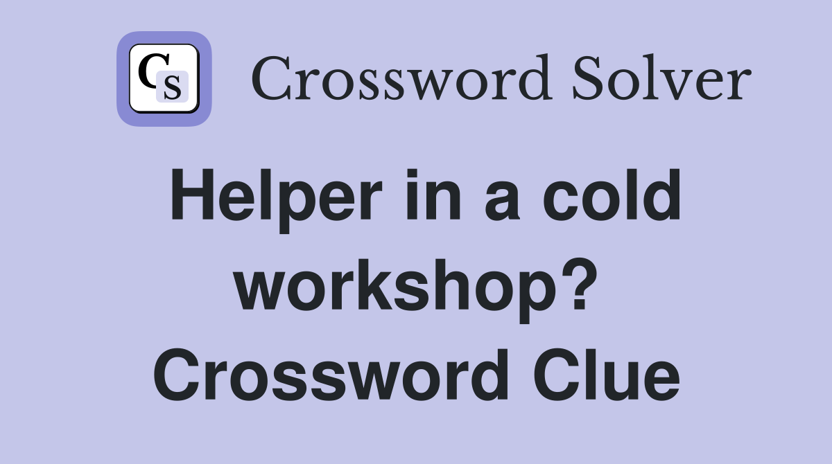 Helper in a cold workshop? Crossword Clue